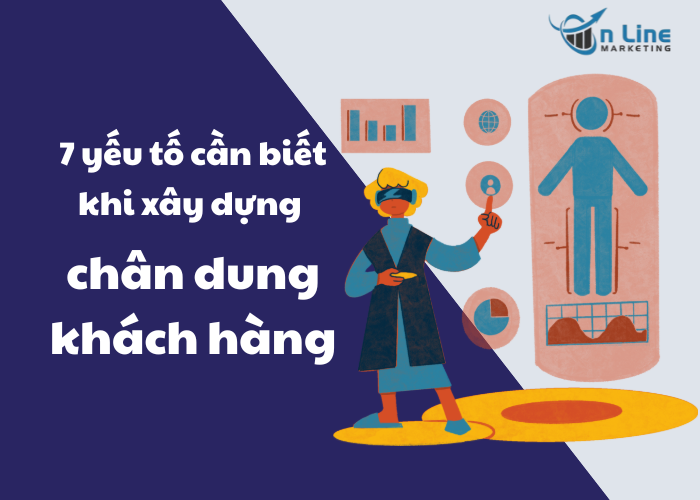 7 yếu tố cần biết khi xây dựng chân dung khách hàng
