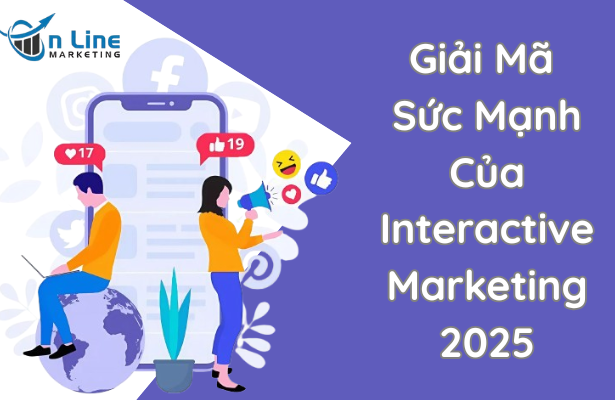 Giải Mã Sức Mạnh Của Interactive Marketing 2025