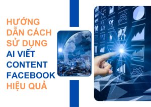 Hướng dẫn cách sử dụng AI viết content Facebook hiệu quả