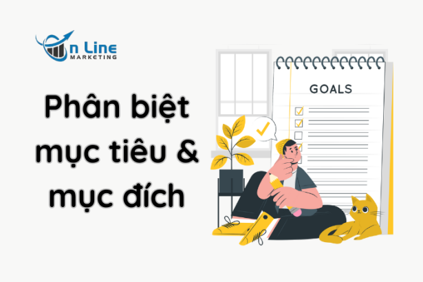 Phân biệt mục tiêu và mục đích & 6 cách ứng dụng thực tế trong đời sống