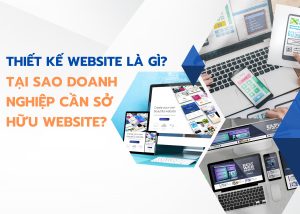Thiết kế website là gì? Tại sao doanh nghiệp cần sở hữu website?