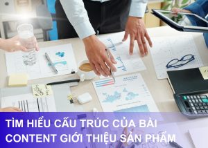 Tìm hiểu cấu trúc của bài content giới thiệu sản phẩm