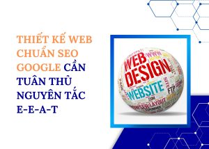Thiết kế web chuẩn SEO Google cần tuân thủ nguyên tắc E-E-A-T