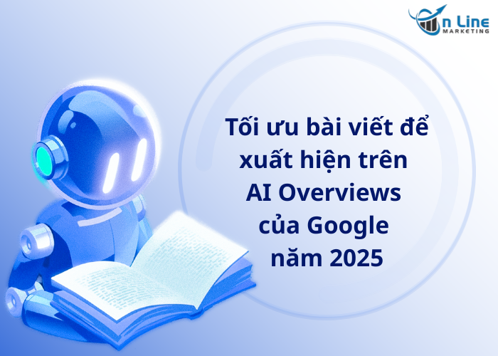 Tối ưu bài viết để xuất hiện trên AI Overviews của Google năm 2025