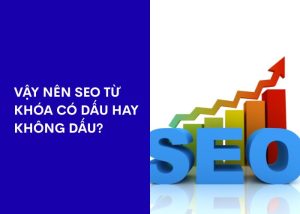 Vậy nên SEO từ khóa có dấu hay không dấu?