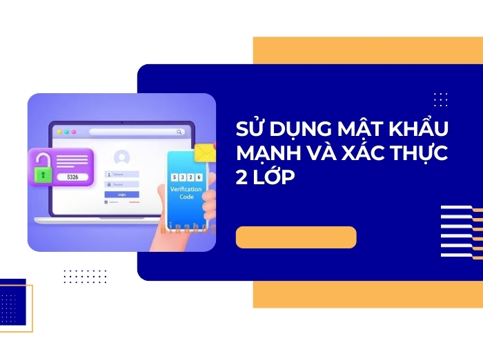 Sử dụng mật khẩu mạnh và xác thực 2 lớp